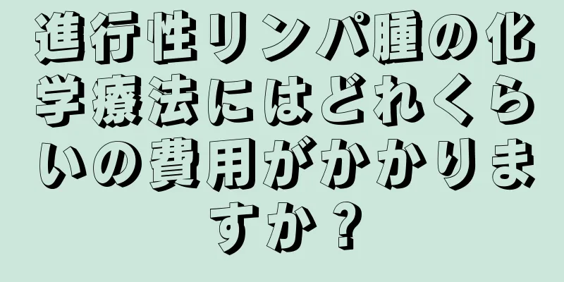 進行性リンパ腫の化学療法にはどれくらいの費用がかかりますか？