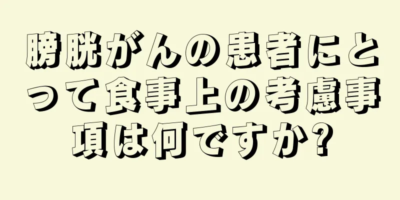 膀胱がんの患者にとって食事上の考慮事項は何ですか?