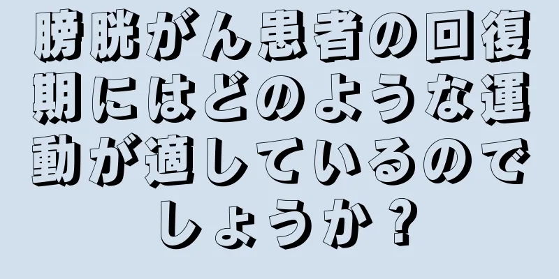 膀胱がん患者の回復期にはどのような運動が適しているのでしょうか？