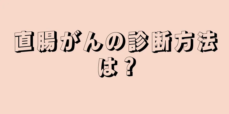 直腸がんの診断方法は？