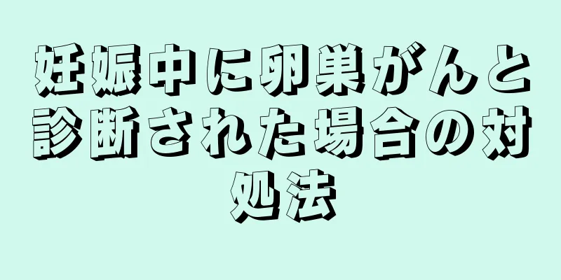 妊娠中に卵巣がんと診断された場合の対処法
