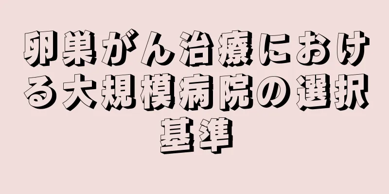 卵巣がん治療における大規模病院の選択基準