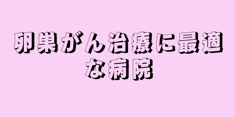 卵巣がん治療に最適な病院