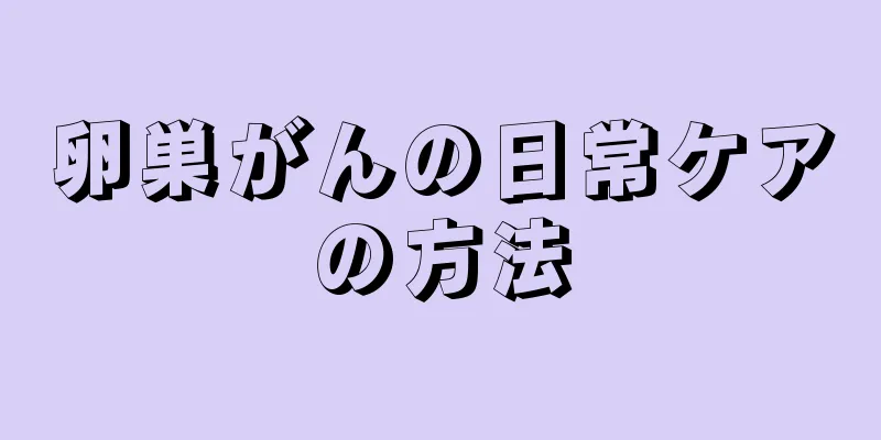 卵巣がんの日常ケアの方法
