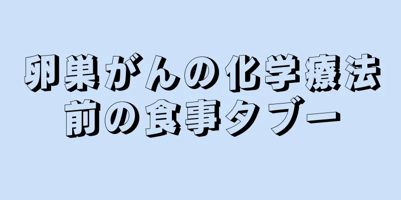 卵巣がんの化学療法前の食事タブー