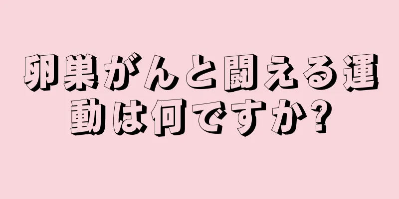 卵巣がんと闘える運動は何ですか?
