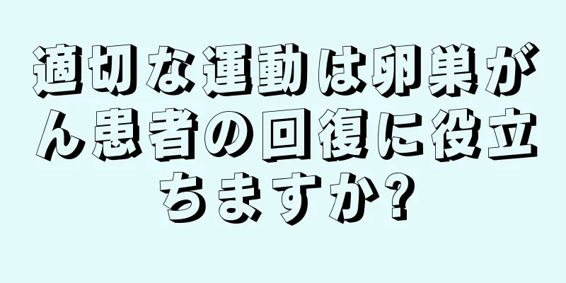 適切な運動は卵巣がん患者の回復に役立ちますか?