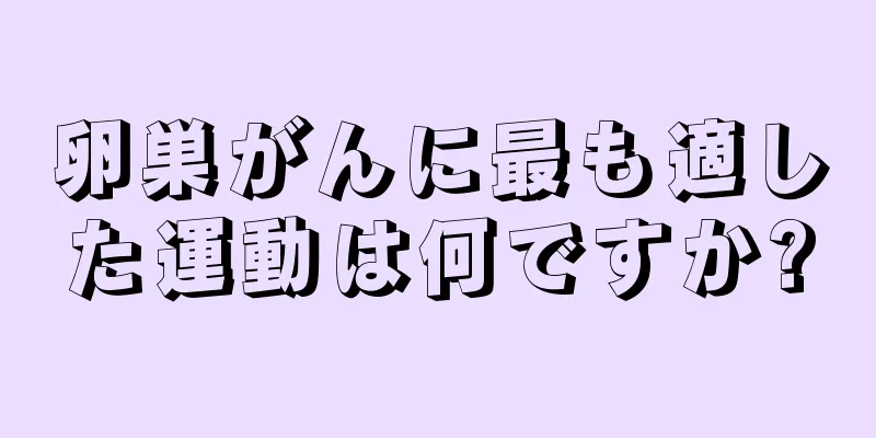 卵巣がんに最も適した運動は何ですか?