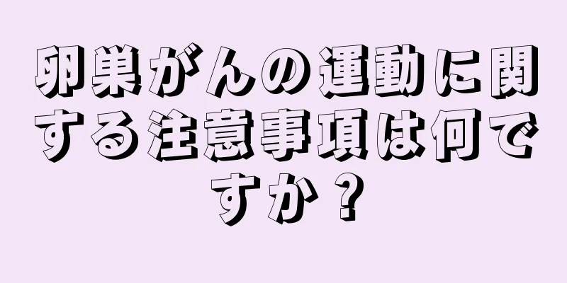 卵巣がんの運動に関する注意事項は何ですか？