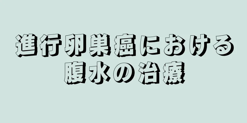 進行卵巣癌における腹水の治療