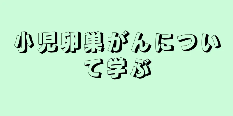 小児卵巣がんについて学ぶ