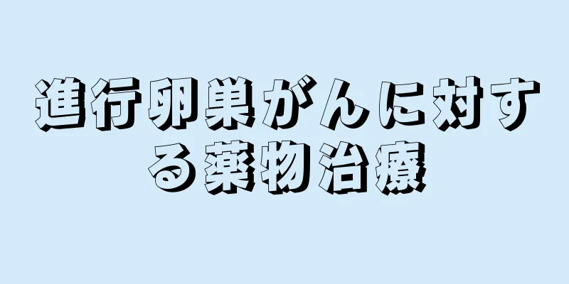 進行卵巣がんに対する薬物治療