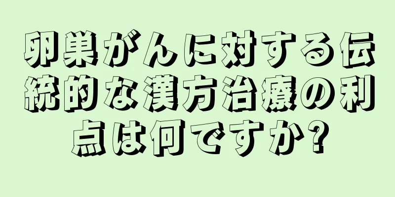 卵巣がんに対する伝統的な漢方治療の利点は何ですか?
