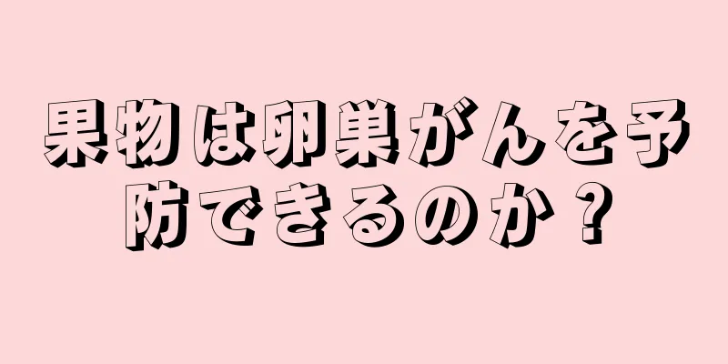 果物は卵巣がんを予防できるのか？