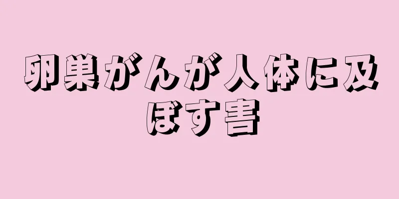 卵巣がんが人体に及ぼす害