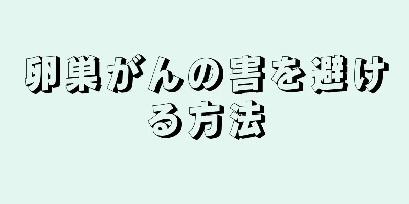 卵巣がんの害を避ける方法