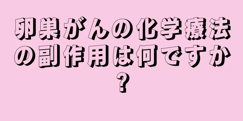 卵巣がんの化学療法の副作用は何ですか?