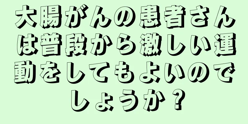 大腸がんの患者さんは普段から激しい運動をしてもよいのでしょうか？