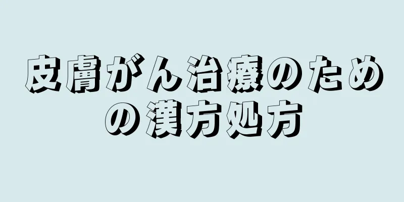 皮膚がん治療のための漢方処方