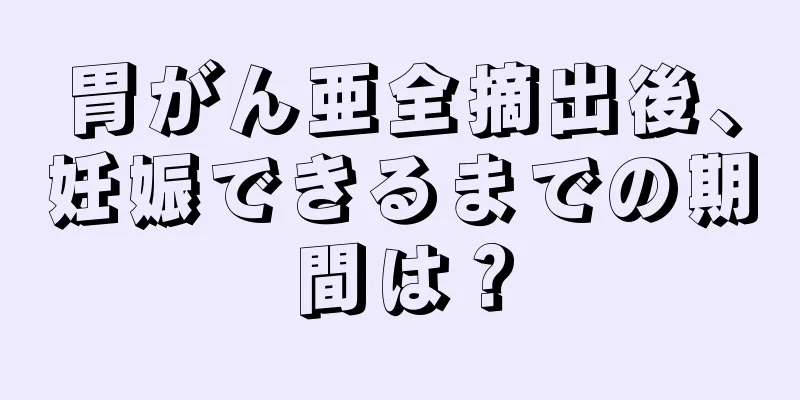 胃がん亜全摘出後、妊娠できるまでの期間は？