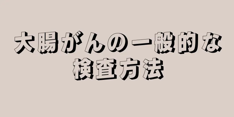 大腸がんの一般的な検査方法