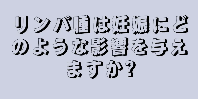 リンパ腫は妊娠にどのような影響を与えますか?