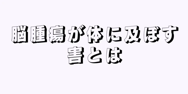 脳腫瘍が体に及ぼす害とは