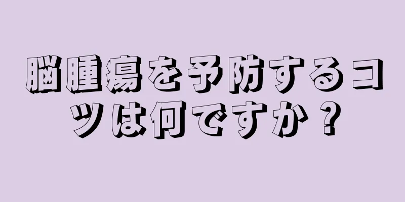 脳腫瘍を予防するコツは何ですか？