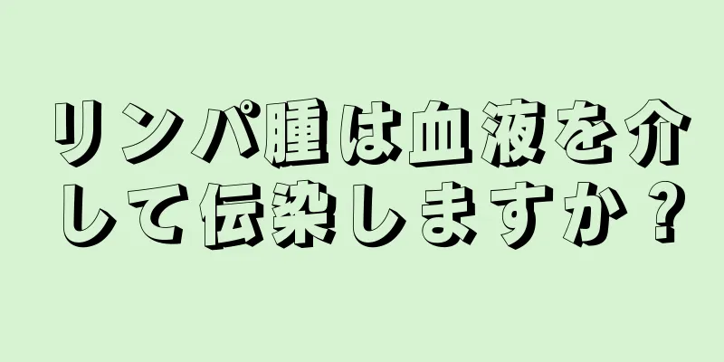 リンパ腫は血液を介して伝染しますか？