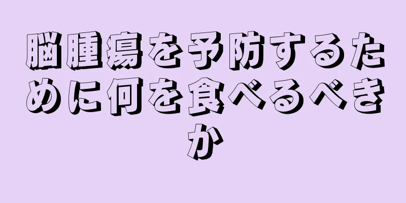 脳腫瘍を予防するために何を食べるべきか