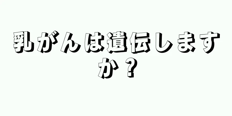 乳がんは遺伝しますか？