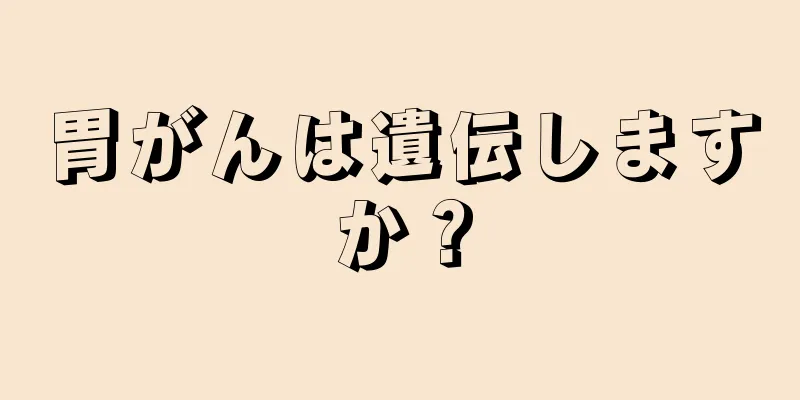 胃がんは遺伝しますか？