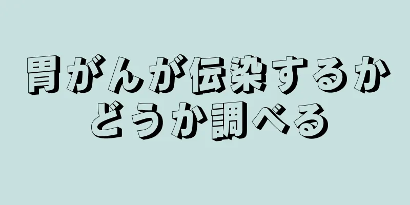 胃がんが伝染するかどうか調べる
