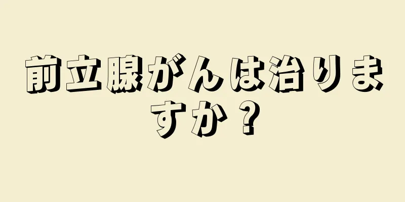 前立腺がんは治りますか？