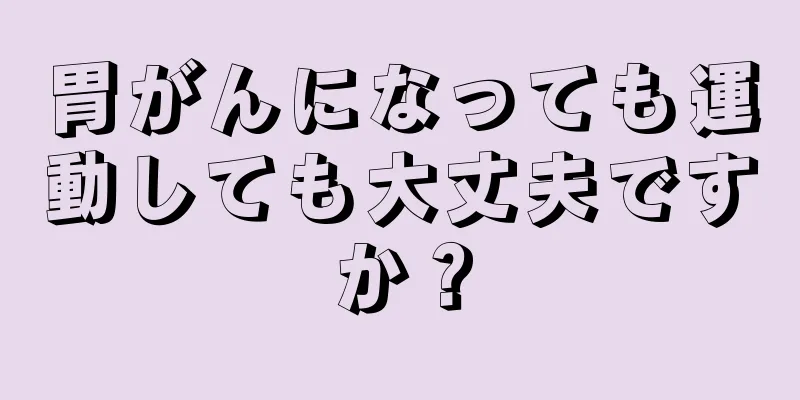 胃がんになっても運動しても大丈夫ですか？