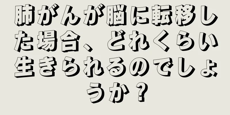 肺がんが脳に転移した場合、どれくらい生きられるのでしょうか？