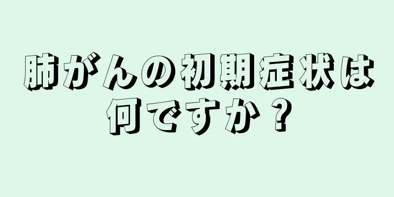 肺がんの初期症状は何ですか？