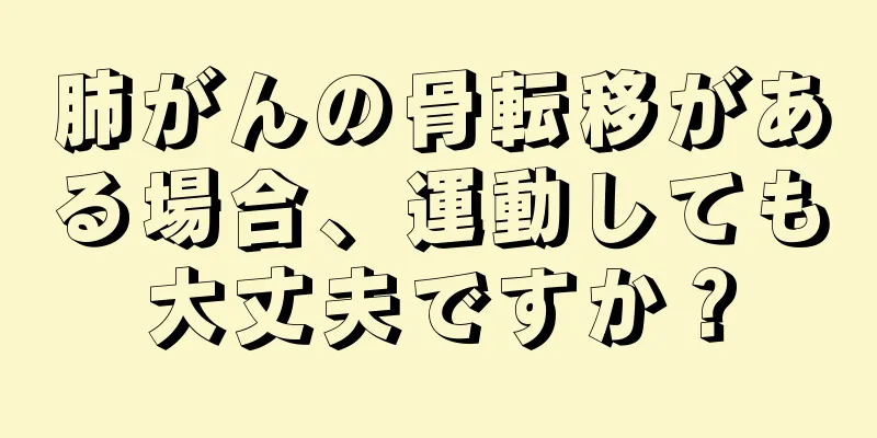 肺がんの骨転移がある場合、運動しても大丈夫ですか？
