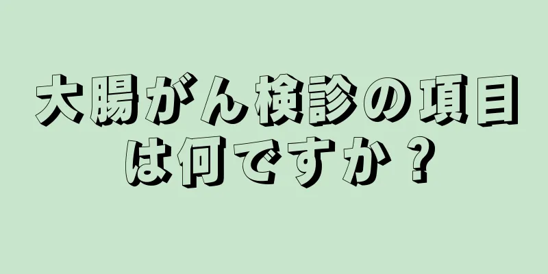 大腸がん検診の項目は何ですか？