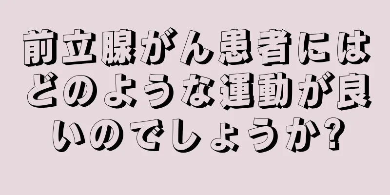 前立腺がん患者にはどのような運動が良いのでしょうか?