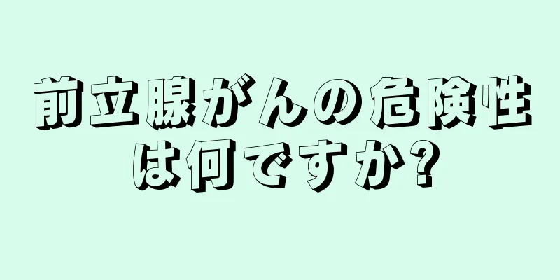 前立腺がんの危険性は何ですか?
