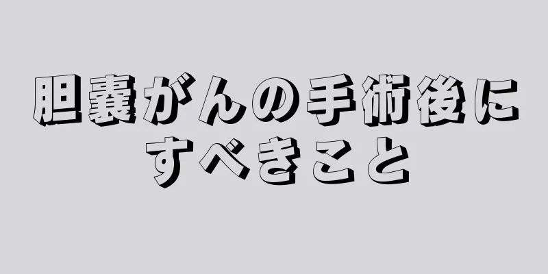 胆嚢がんの手術後にすべきこと