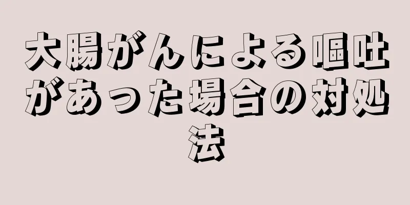 大腸がんによる嘔吐があった場合の対処法