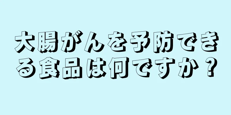 大腸がんを予防できる食品は何ですか？