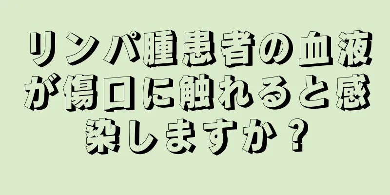 リンパ腫患者の血液が傷口に触れると感染しますか？
