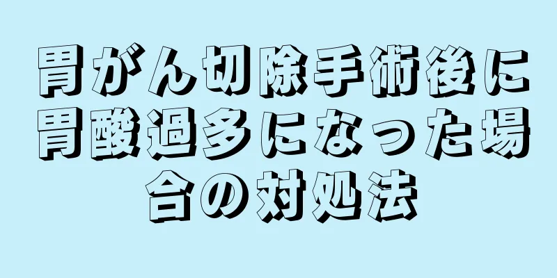 胃がん切除手術後に胃酸過多になった場合の対処法