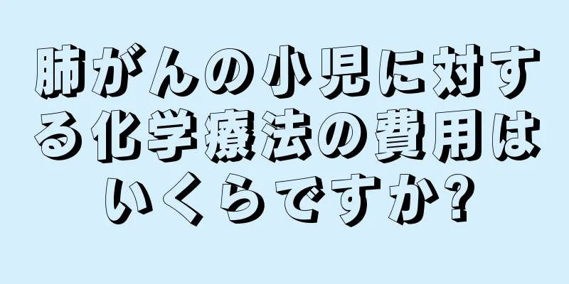 肺がんの小児に対する化学療法の費用はいくらですか?