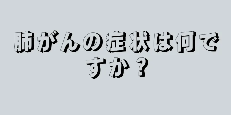 肺がんの症状は何ですか？