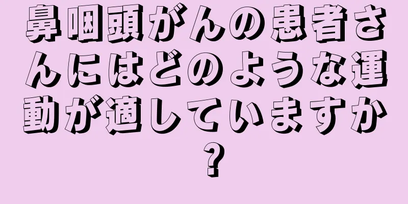 鼻咽頭がんの患者さんにはどのような運動が適していますか？