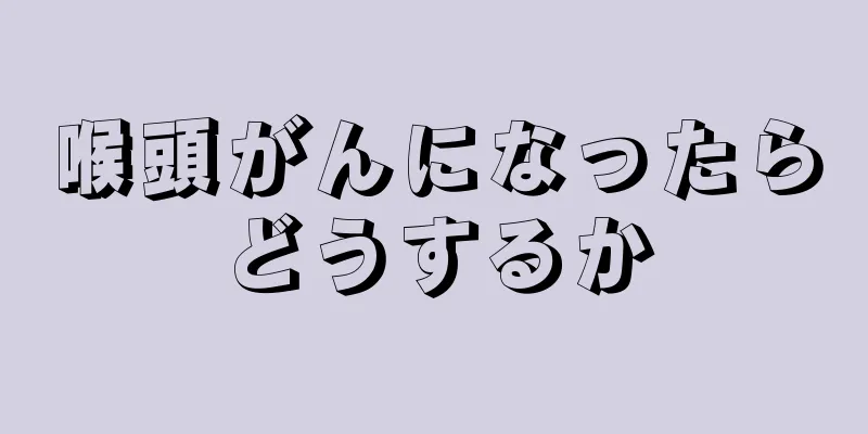 喉頭がんになったらどうするか